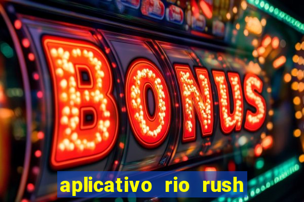 aplicativo rio rush paga mesmo